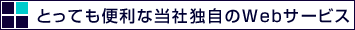 とっても便利な当社独自のWebサービス